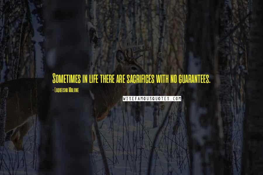 Laqueisha Malone quotes: Sometimes in life there are sacrifices with no guarantees.
