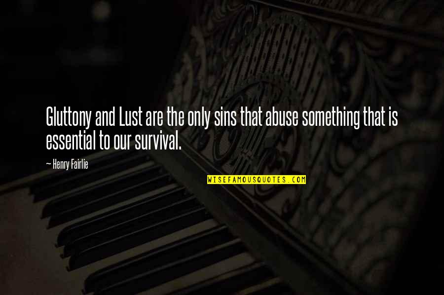 Laquentin Miles Quotes By Henry Fairlie: Gluttony and Lust are the only sins that Laquentin Miles Quotes By Henry Fairlie: Gluttony and Lust are the only sins that