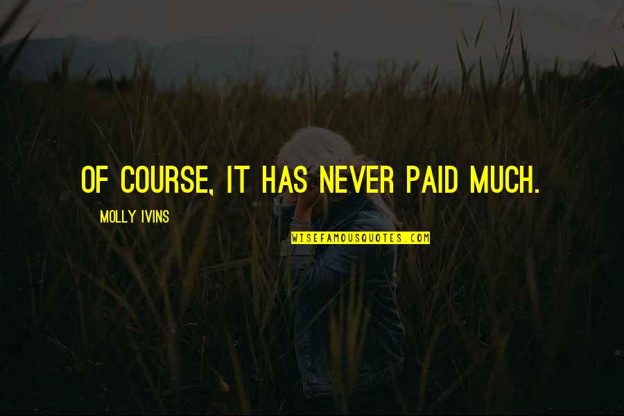 Laquentin Miles Quotes By Molly Ivins: Of course, it has never paid much. Laquentin Miles Quotes By Molly Ivins: Of course, it has never paid much.