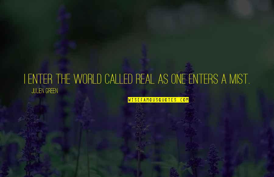 Laquered Quotes By Julien Green: I enter the world called real as one