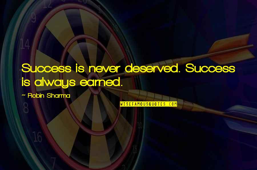 Laquered Quotes By Robin Sharma: Success is never deserved. Success is always earned.