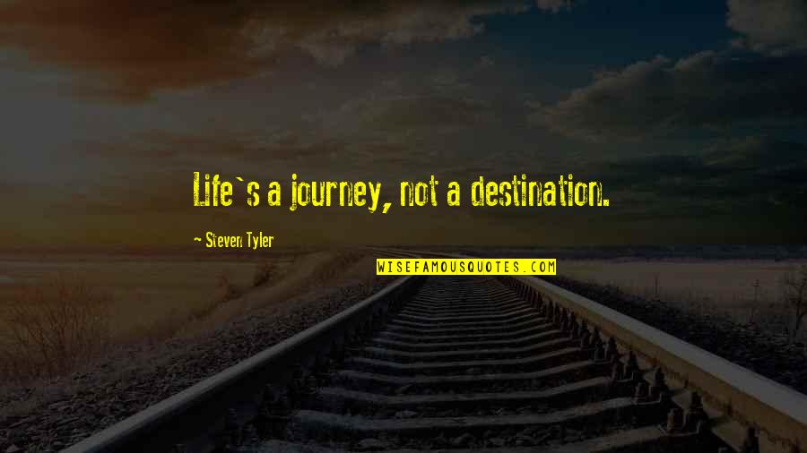 Laquered Quotes By Steven Tyler: Life's a journey, not a destination.