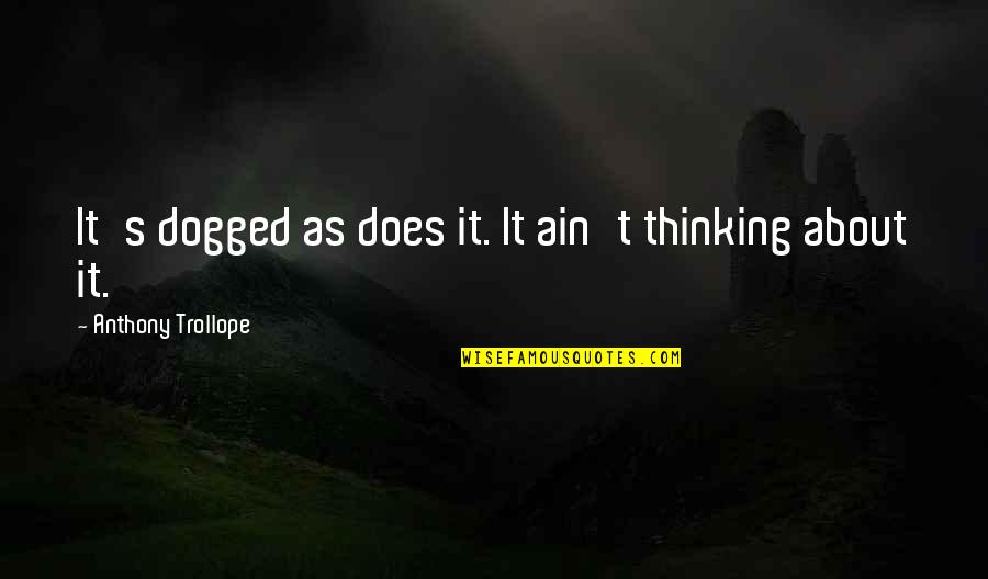 Laquerres Marine Quotes By Anthony Trollope: It's dogged as does it. It ain't thinking