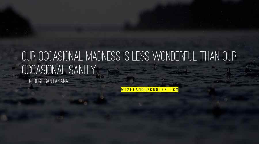 Laquerres Marine Quotes By George Santayana: Our occasional madness is less wonderful than our