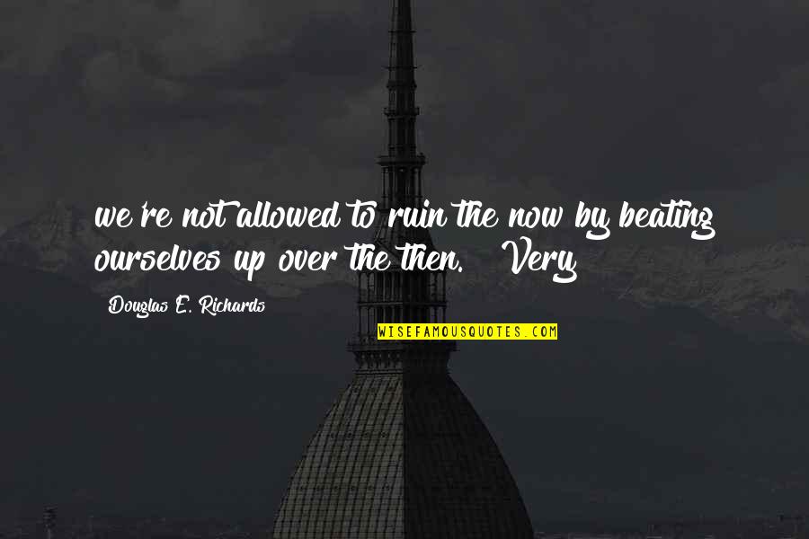 Laquetta Pettway Quotes By Douglas E. Richards: we're not allowed to ruin the now by Laquetta Pettway Quotes By Douglas E. Richards: we're not allowed to ruin the now by