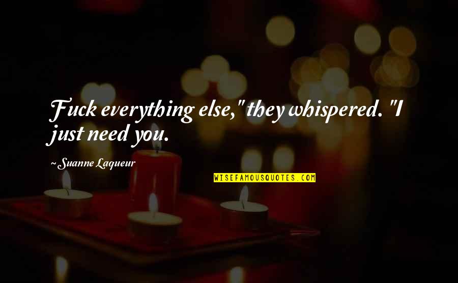 Laqueur Quotes By Suanne Laqueur: Fuck everything else," they whispered. "I just need