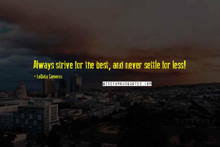 LaQuita Cameron quotes: Always strive for the best, and never settle for less!