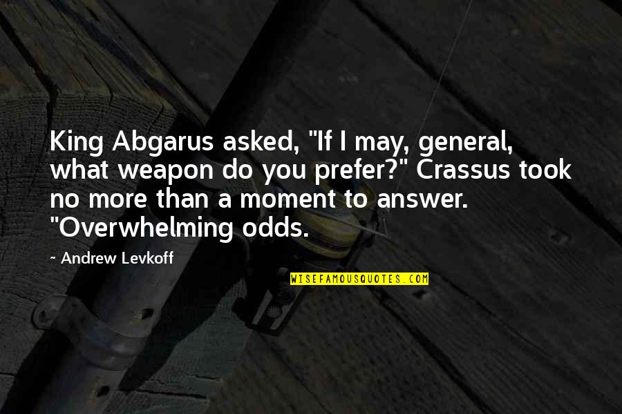 Lar Quotes By Andrew Levkoff: King Abgarus asked, "If I may, general, what