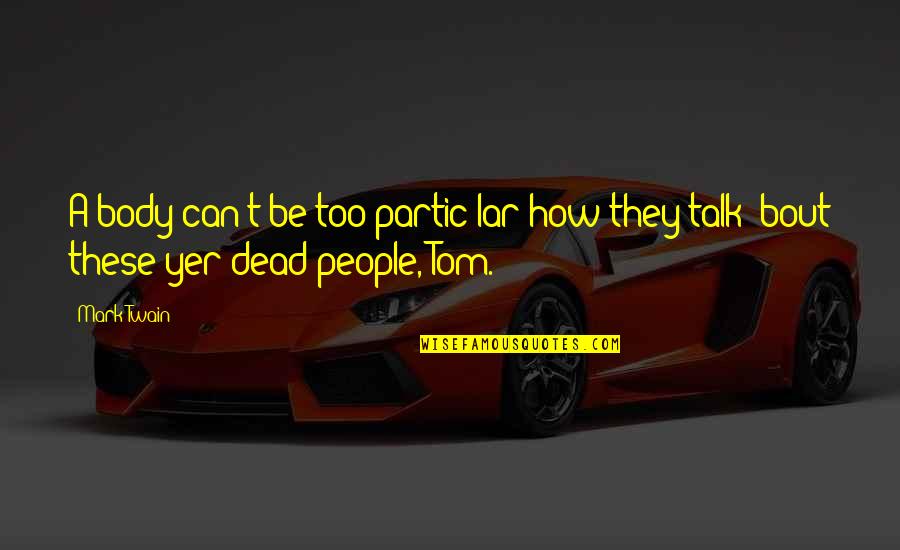 Lar Quotes By Mark Twain: A body can't be too partic'lar how they