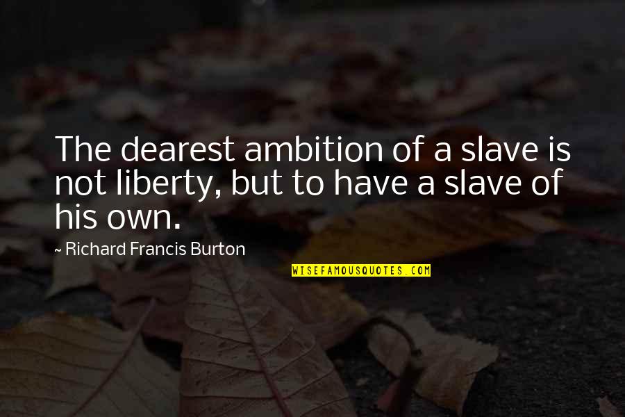Lar Quotes By Richard Francis Burton: The dearest ambition of a slave is not