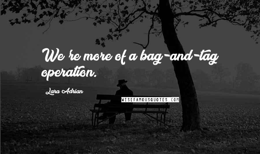 Lara Adrian quotes: We're more of a bag-and-tag operation.