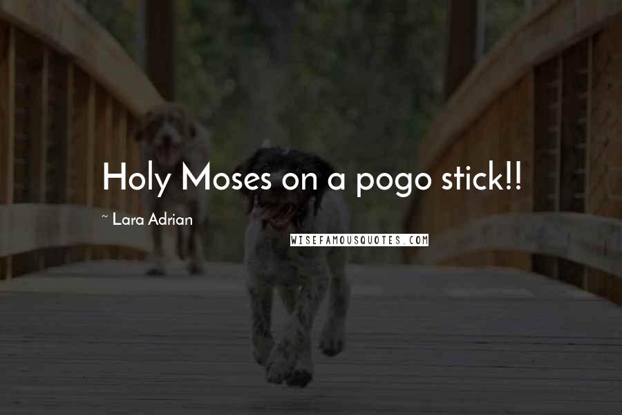 Lara Adrian quotes: Holy Moses on a pogo stick!!