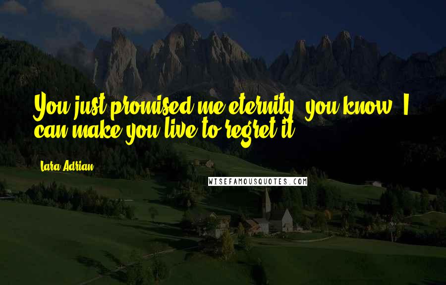Lara Adrian quotes: You just promised me eternity, you know. I can make you live to regret it.