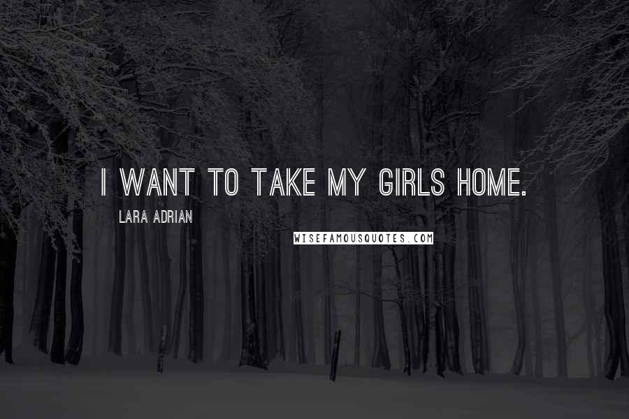 Lara Adrian quotes: I want to take my girls home.