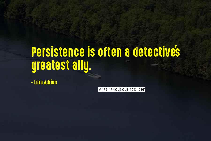 Lara Adrian quotes: Persistence is often a detective's greatest ally.