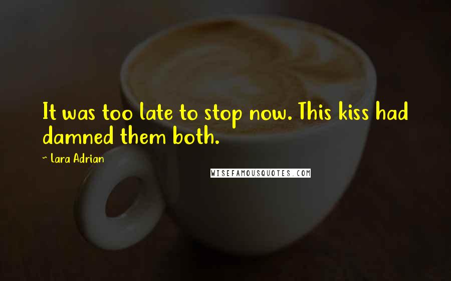 Lara Adrian quotes: It was too late to stop now. This kiss had damned them both.