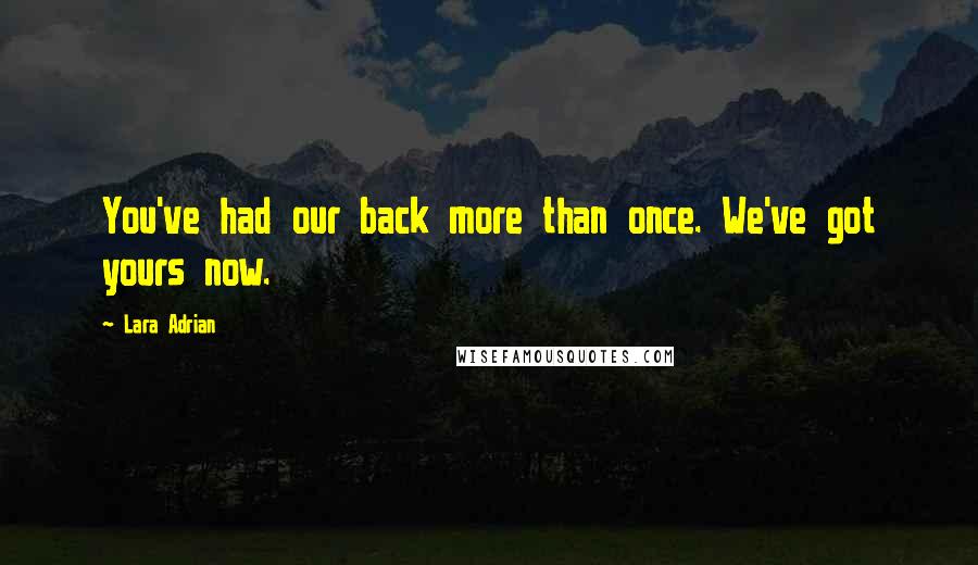 Lara Adrian quotes: You've had our back more than once. We've got yours now.