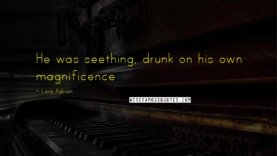 Lara Adrian quotes: He was seething, drunk on his own magnificence