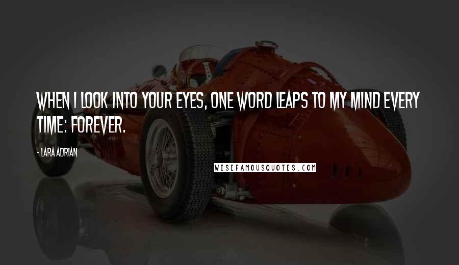 Lara Adrian quotes: When I look into your eyes, one word leaps to my mind every time: Forever.