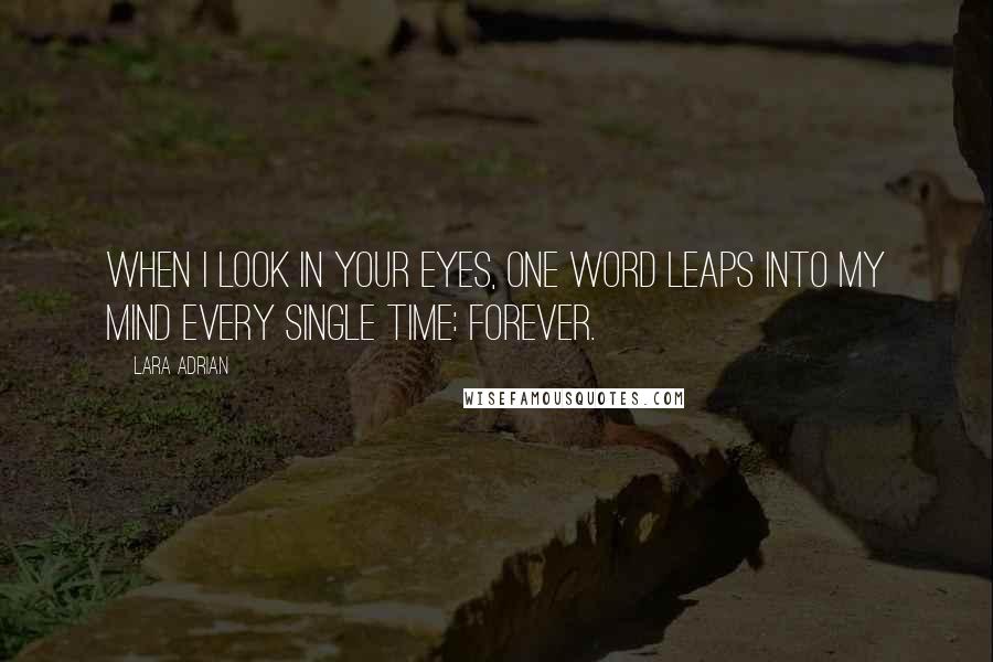 Lara Adrian quotes: When I look in your eyes, one word leaps into my mind every single time: Forever.
