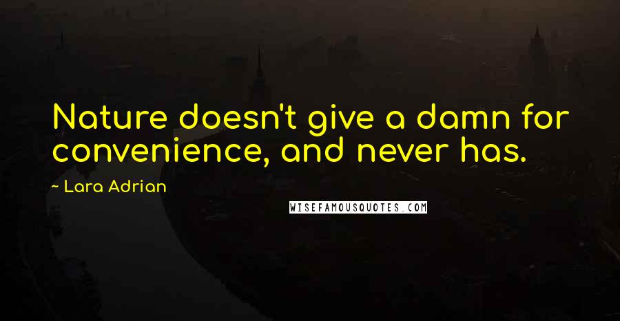 Lara Adrian quotes: Nature doesn't give a damn for convenience, and never has.