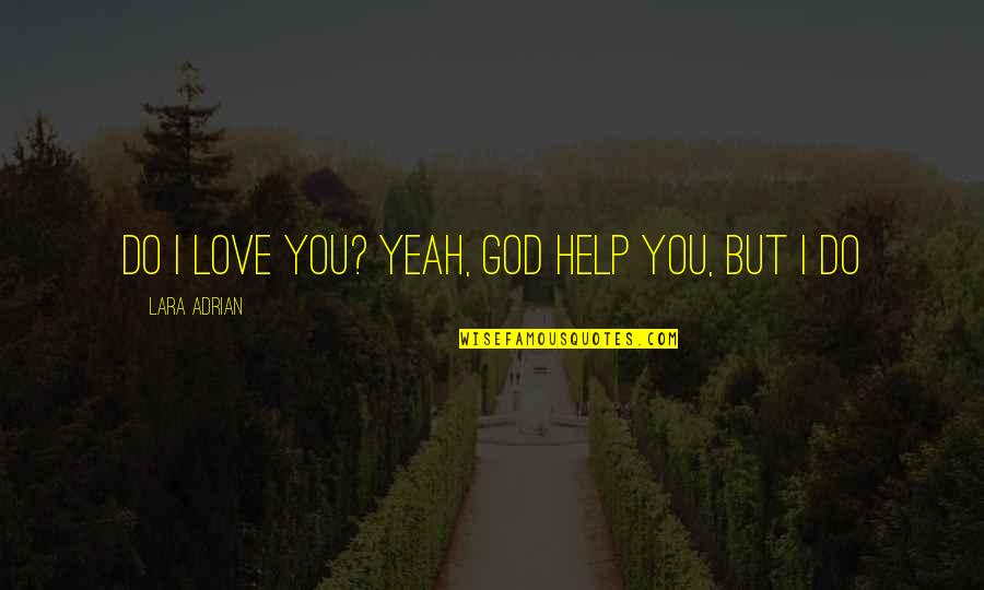 Lara Adrian Quotes By Lara Adrian: Do I love you? Yeah, God help you,