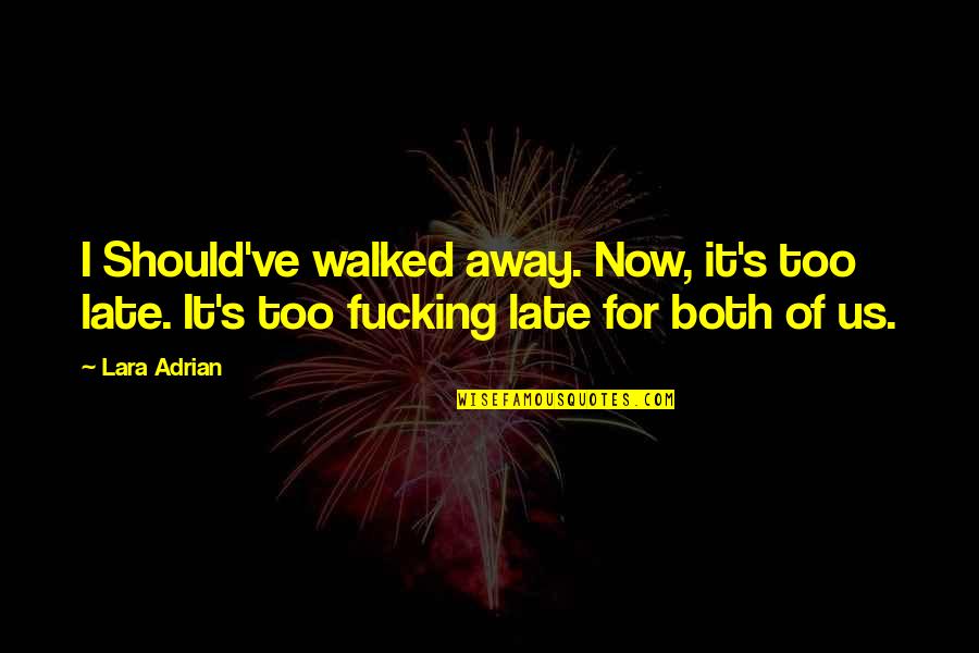 Lara Adrian Quotes By Lara Adrian: I Should've walked away. Now, it's too late.