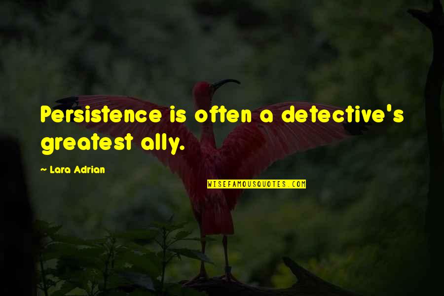 Lara Adrian Quotes By Lara Adrian: Persistence is often a detective's greatest ally.