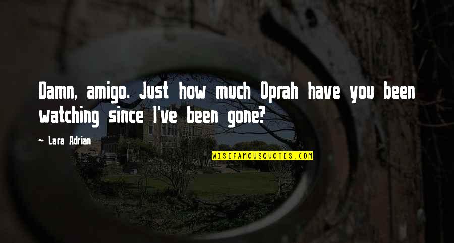 Lara Adrian Quotes By Lara Adrian: Damn, amigo. Just how much Oprah have you