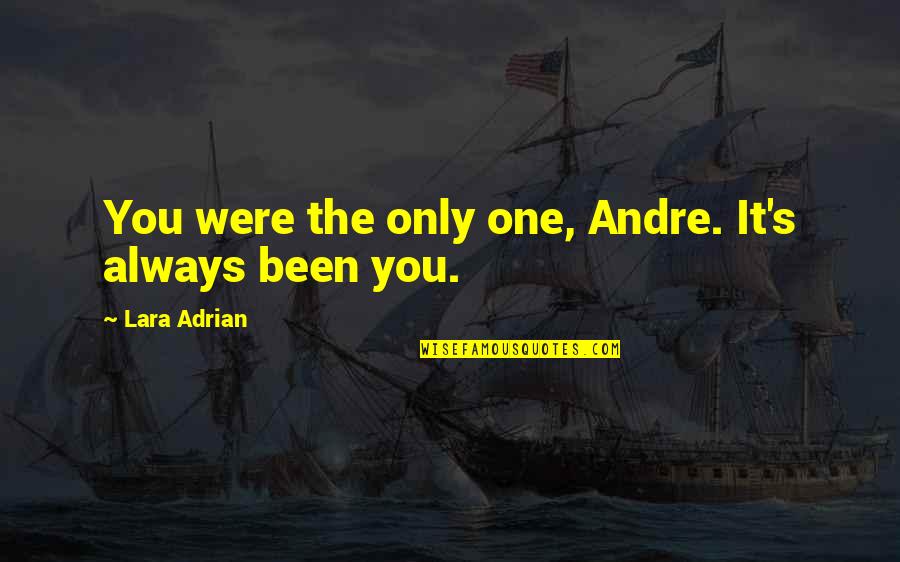 Lara Adrian Quotes By Lara Adrian: You were the only one, Andre. It's always