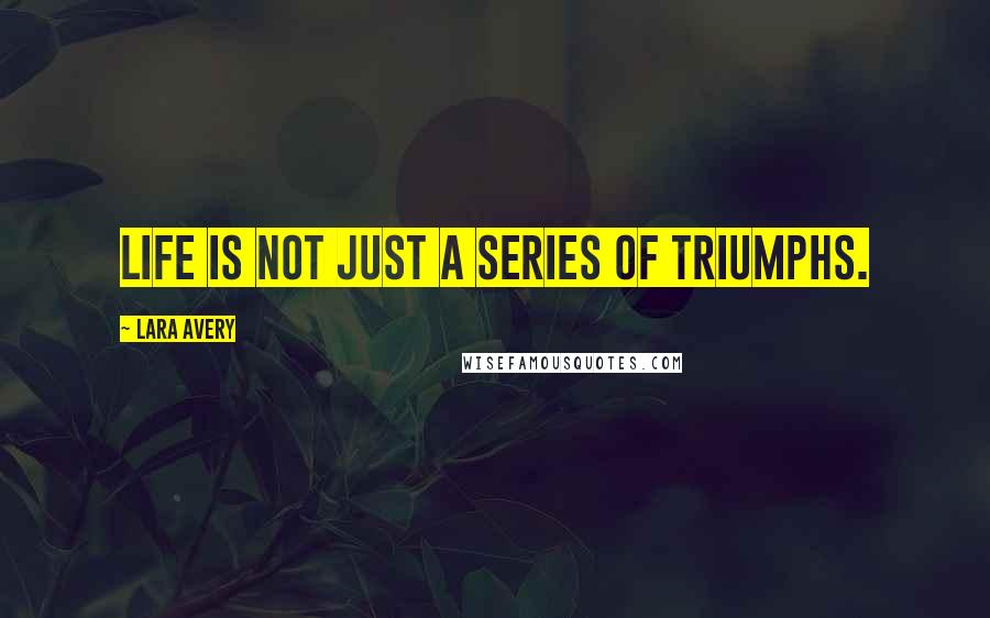 Lara Avery quotes: Life is not just a series of triumphs.