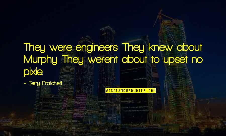 Lara Axelrod Quotes By Terry Pratchett: They were engineers. They knew about Murphy. They