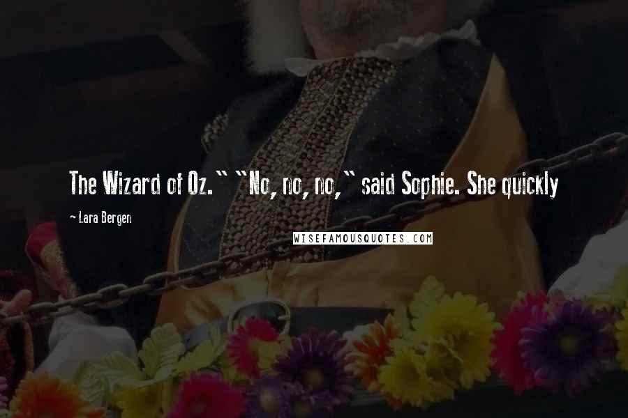 Lara Bergen quotes: The Wizard of Oz." "No, no, no," said Sophie. She quickly