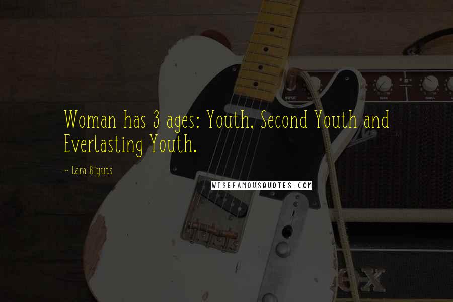 Lara Biyuts quotes: Woman has 3 ages: Youth, Second Youth and Everlasting Youth.