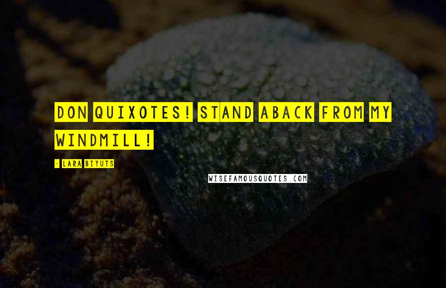 Lara Biyuts quotes: Don Quixotes! Stand aback from my windmill!