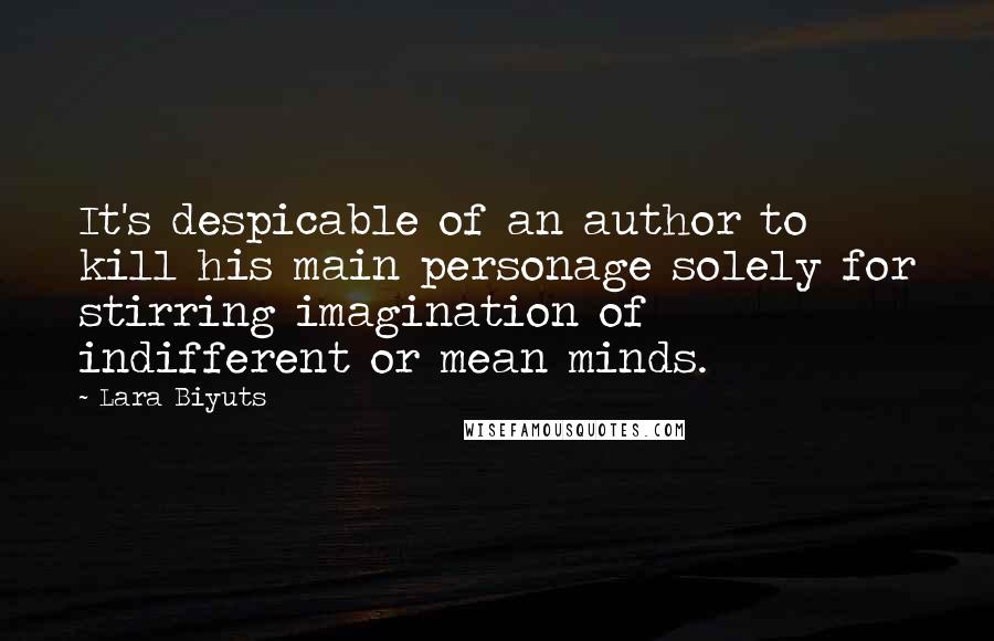 Lara Biyuts quotes: It's despicable of an author to kill his main personage solely for stirring imagination of indifferent or mean minds.