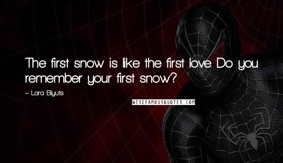 Lara Biyuts quotes: The first snow is like the first love. Do you remember your first snow?