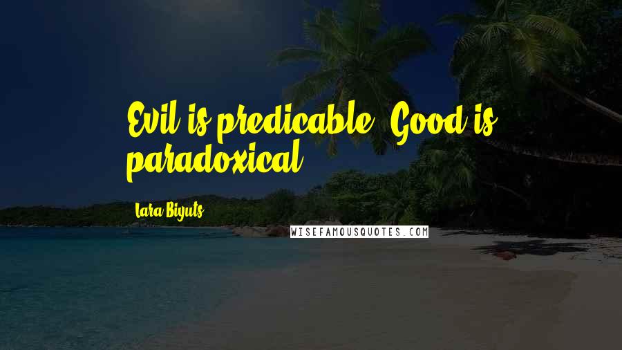 Lara Biyuts quotes: Evil is predicable; Good is paradoxical.