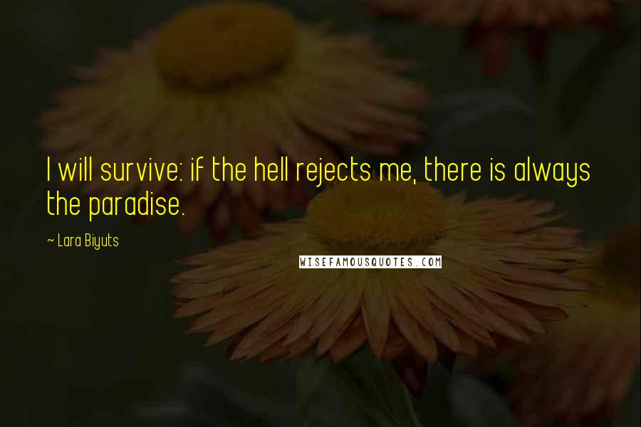 Lara Biyuts quotes: I will survive: if the hell rejects me, there is always the paradise.