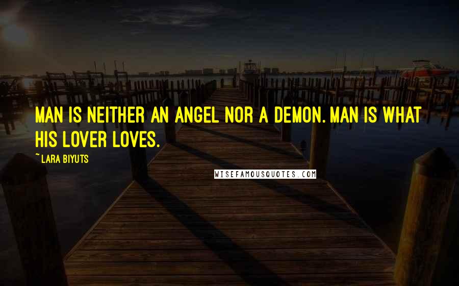 Lara Biyuts quotes: Man is neither an angel nor a demon. Man is what his lover loves.