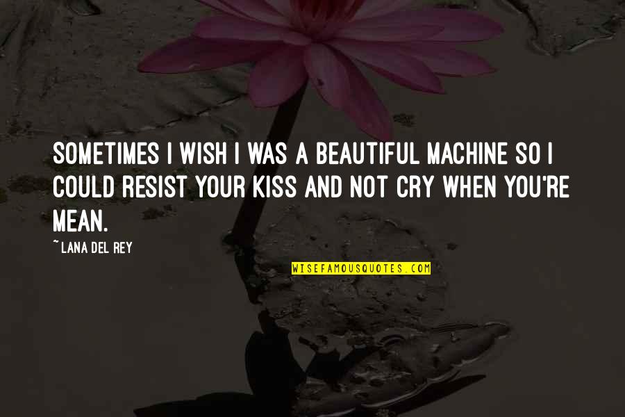 Lara Craft Quotes By Lana Del Rey: Sometimes I wish I was a beautiful machine