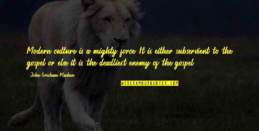 Lara Dutta Quotes By John Gresham Machen: Modern culture is a mighty force. It is Lara Dutta Quotes By John Gresham Machen: Modern culture is a mighty force. It is