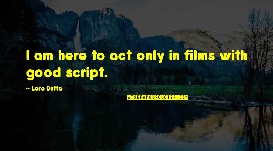 Lara Dutta Quotes By Lara Dutta: I am here to act only in films Lara Dutta Quotes By Lara Dutta: I am here to act only in films