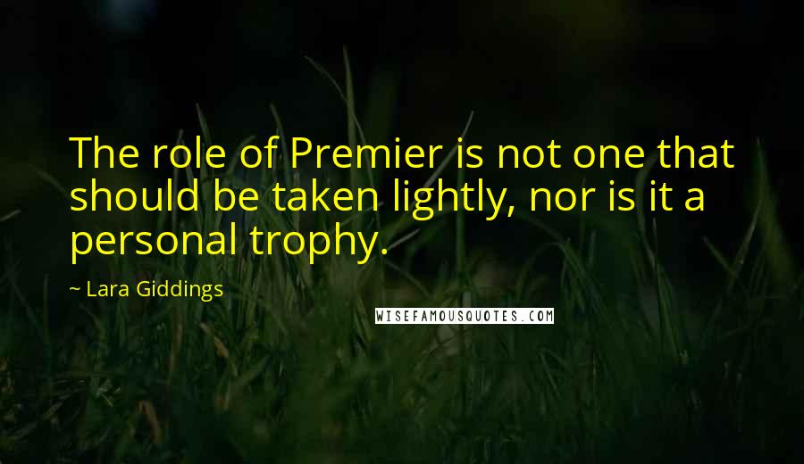 Lara Giddings quotes: The role of Premier is not one that should be taken lightly, nor is it a personal trophy.