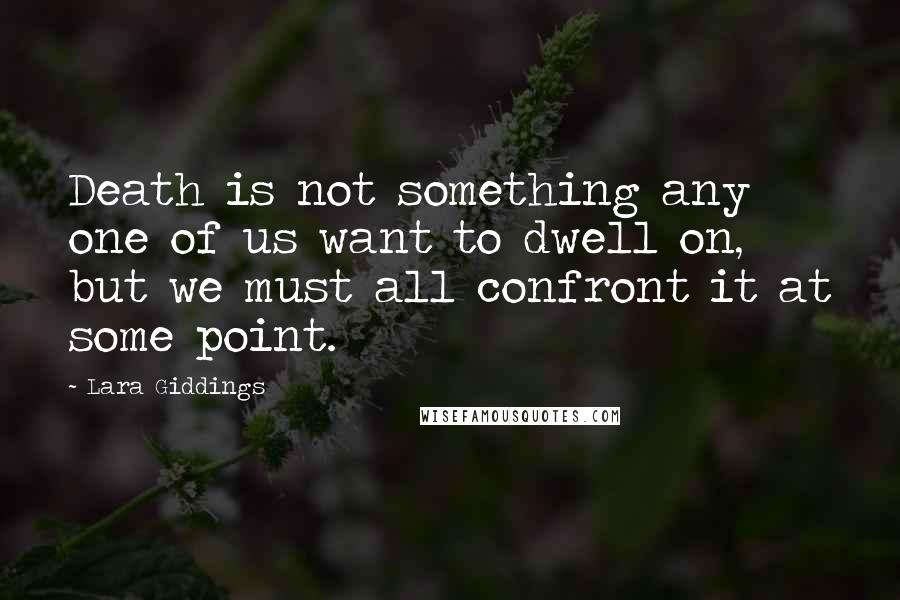 Lara Giddings quotes: Death is not something any one of us want to dwell on, but we must all confront it at some point.