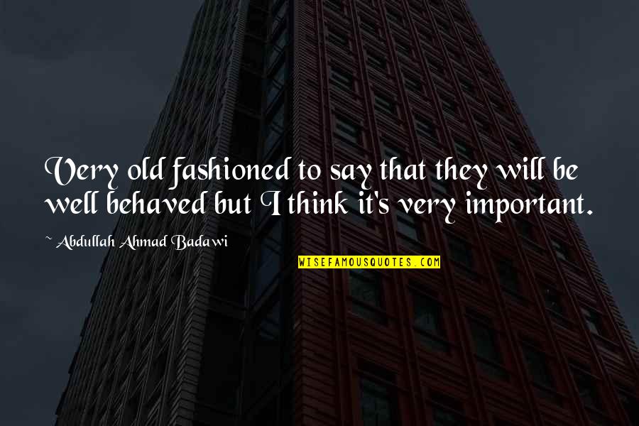Lara Quigaman Quotes By Abdullah Ahmad Badawi: Very old fashioned to say that they will Lara Quigaman Quotes By Abdullah Ahmad Badawi: Very old fashioned to say that they will