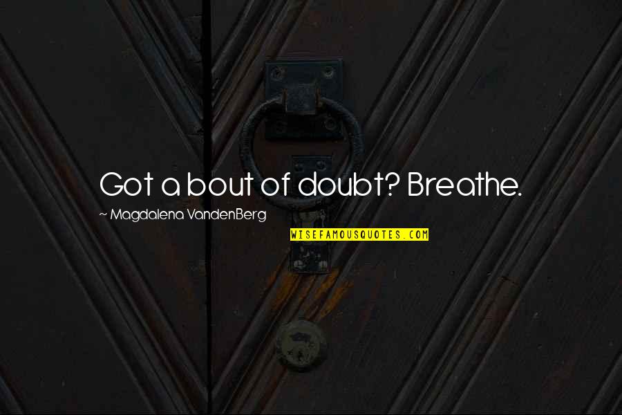 Lara Quigaman Quotes By Magdalena VandenBerg: Got a bout of doubt? Breathe.