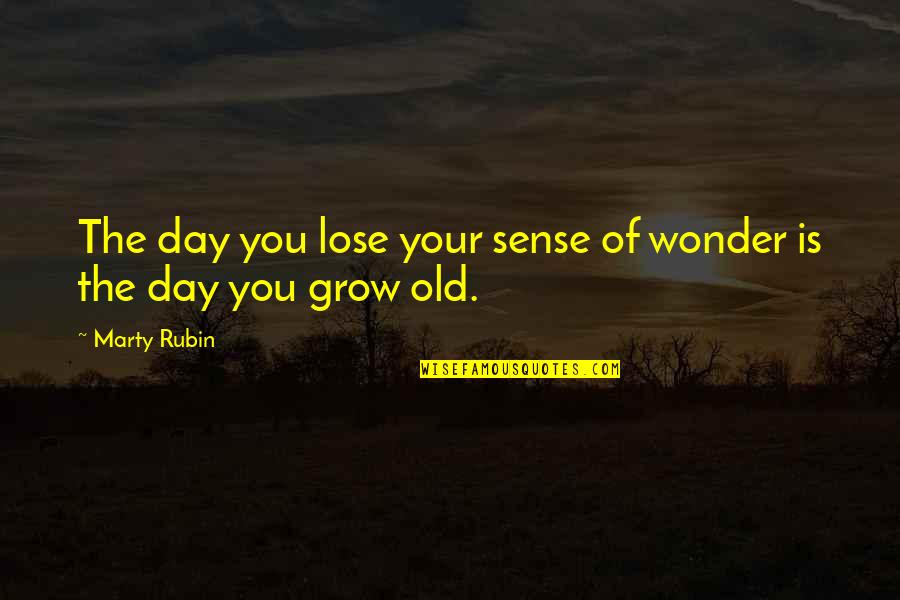 Lara Quigaman Quotes By Marty Rubin: The day you lose your sense of wonder