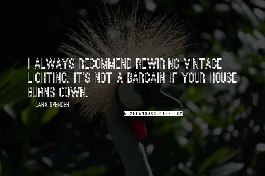 Lara Spencer quotes: I always recommend rewiring vintage lighting. It's not a bargain if your house burns down.