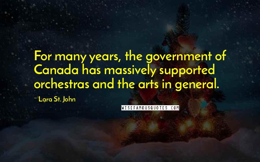 Lara St. John quotes: For many years, the government of Canada has massively supported orchestras and the arts in general. Lara St. John quotes: For many years, the government of Canada has massively supported orchestras and the arts in general.